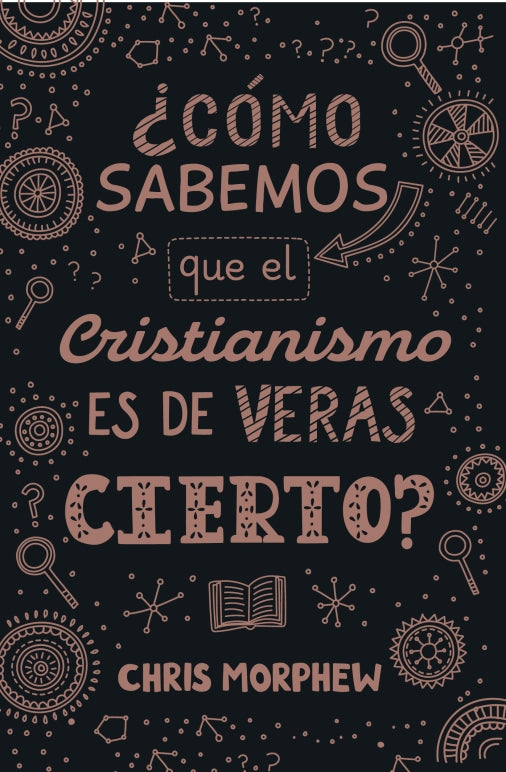 Serie Grandes Preguntas 3: ¿Cómo sabemos que el cristianismo es de veras cierto?